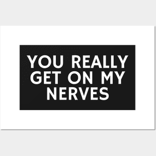 You Really Get On My Nerves Posters and Art